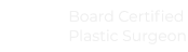 Board Certified Plastic Surgeons